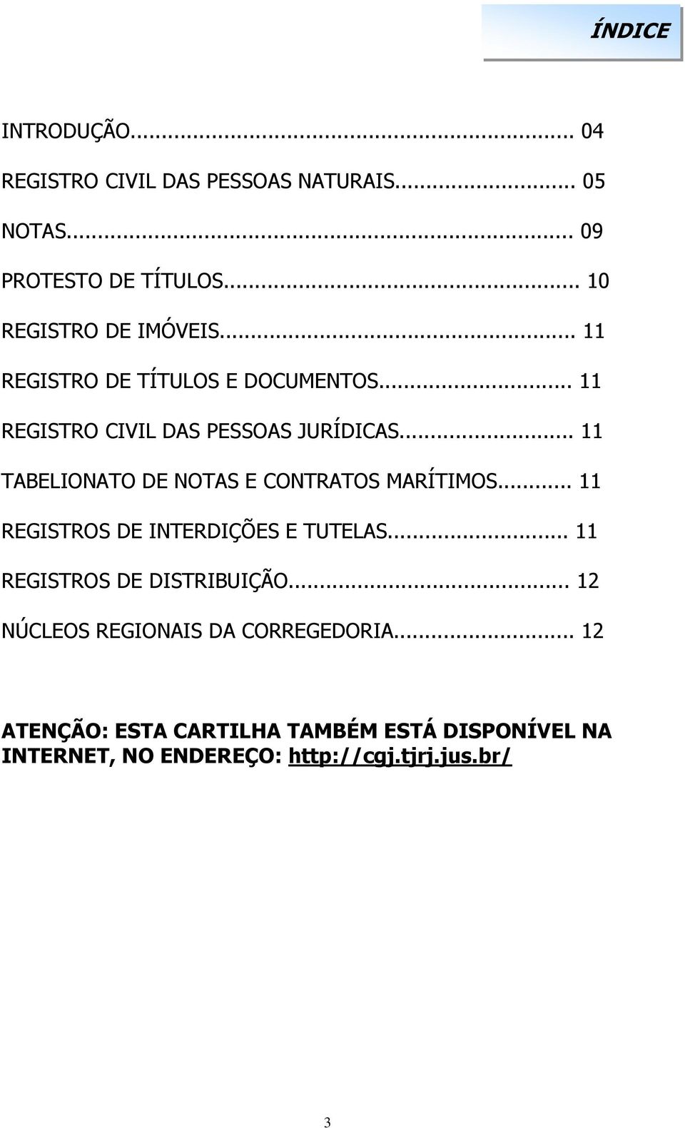 .. 11 TABELIONATO DE NOTAS E CONTRATOS MARÍTIMOS... 11 REGISTROS DE INTERDIÇÕES E TUTELAS.