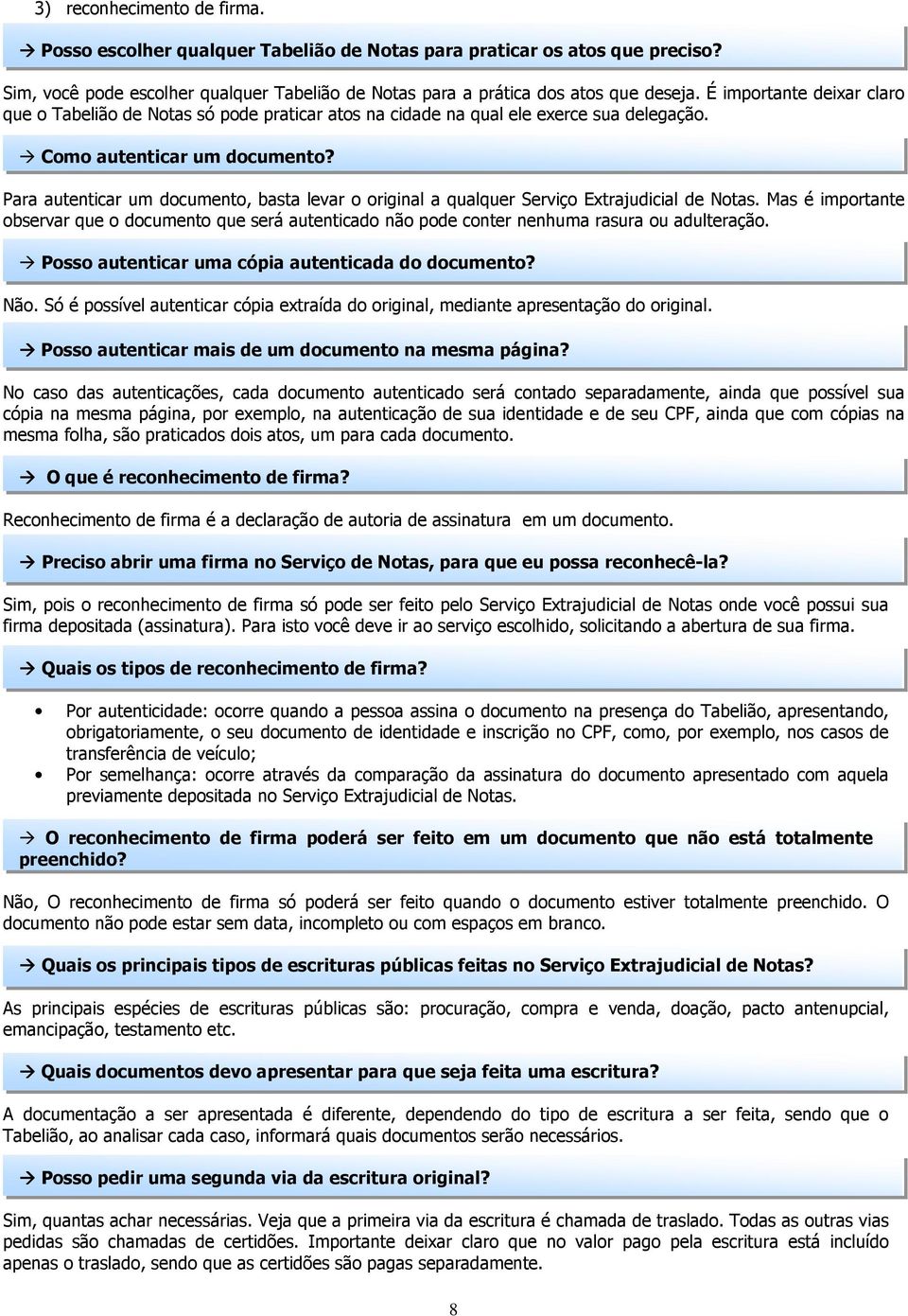 Para autenticar um documento, basta levar o original a qualquer Serviço Extrajudicial de Notas.