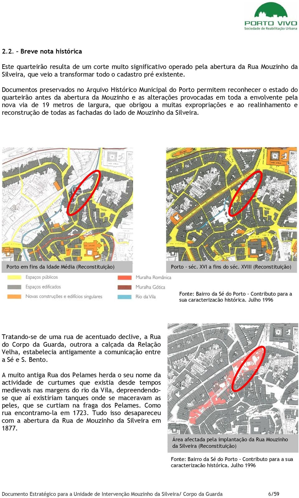 de 19 metros de largura, que obrigou a muitas expropriações e ao realinhamento e reconstrução de todas as fachadas do lado de Mouzinho da Silveira.