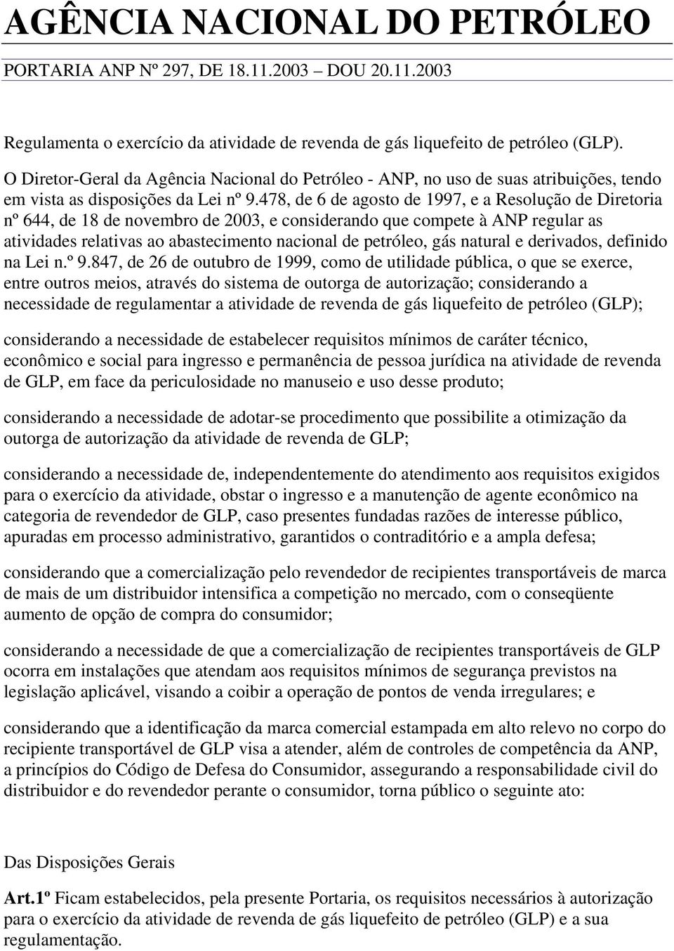 478, de 6 de agosto de 1997, e a Resolução de Diretoria nº 644, de 18 de novembro de 2003, e considerando que compete à ANP regular as atividades relativas ao abastecimento nacional de petróleo, gás