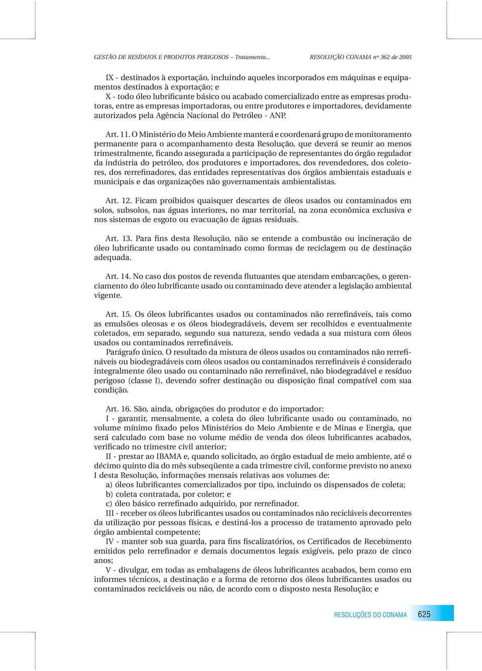 comercializado entre as empresas produtoras, entre as empresas importadoras, ou entre produtores e importadores, devidamente autorizados pela Agência Nacional do Petróleo - ANP. Art. 11.