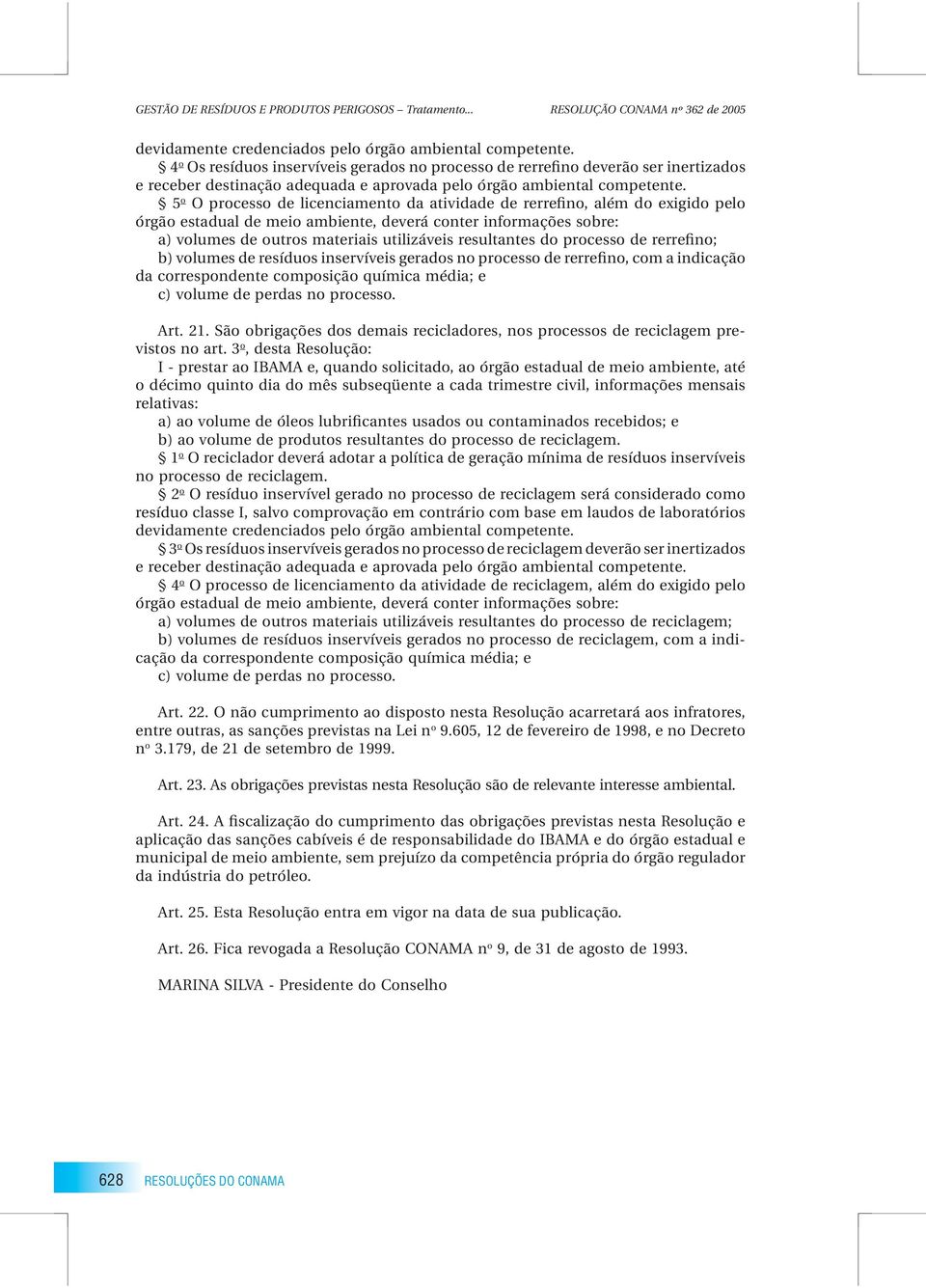 5 o O processo de licenciamento da atividade de rerrefino, além do exigido pelo órgão estadual de meio ambiente, deverá conter informações sobre: a) volumes de outros materiais utilizáveis