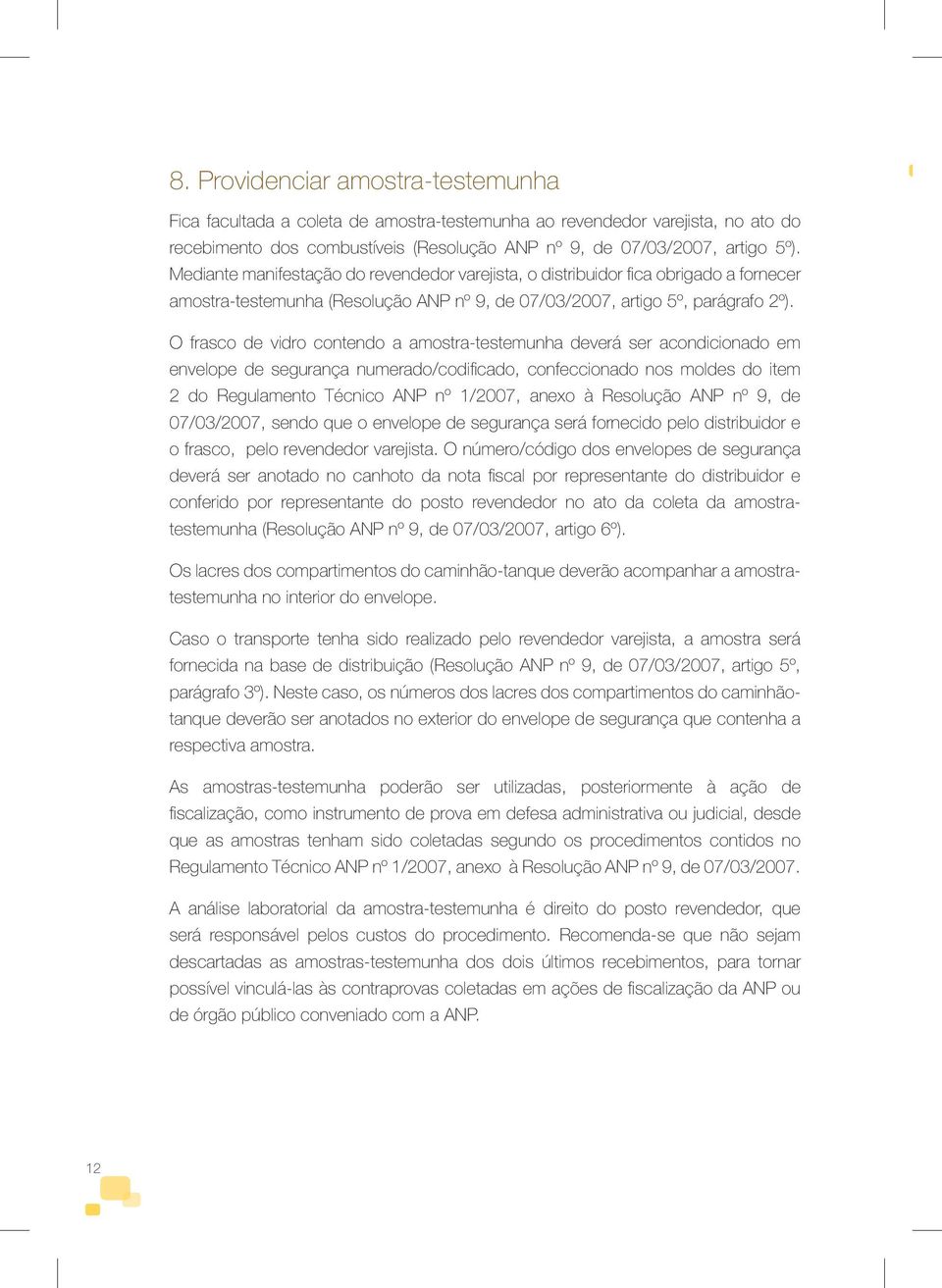 O frasco de vidro contendo a amostra-testemunha deverá ser acondicionado em envelope de segurança numerado/codifi cado, confeccionado nos moldes do item 2 do Regulamento Técnico ANP nº 1/2007, anexo