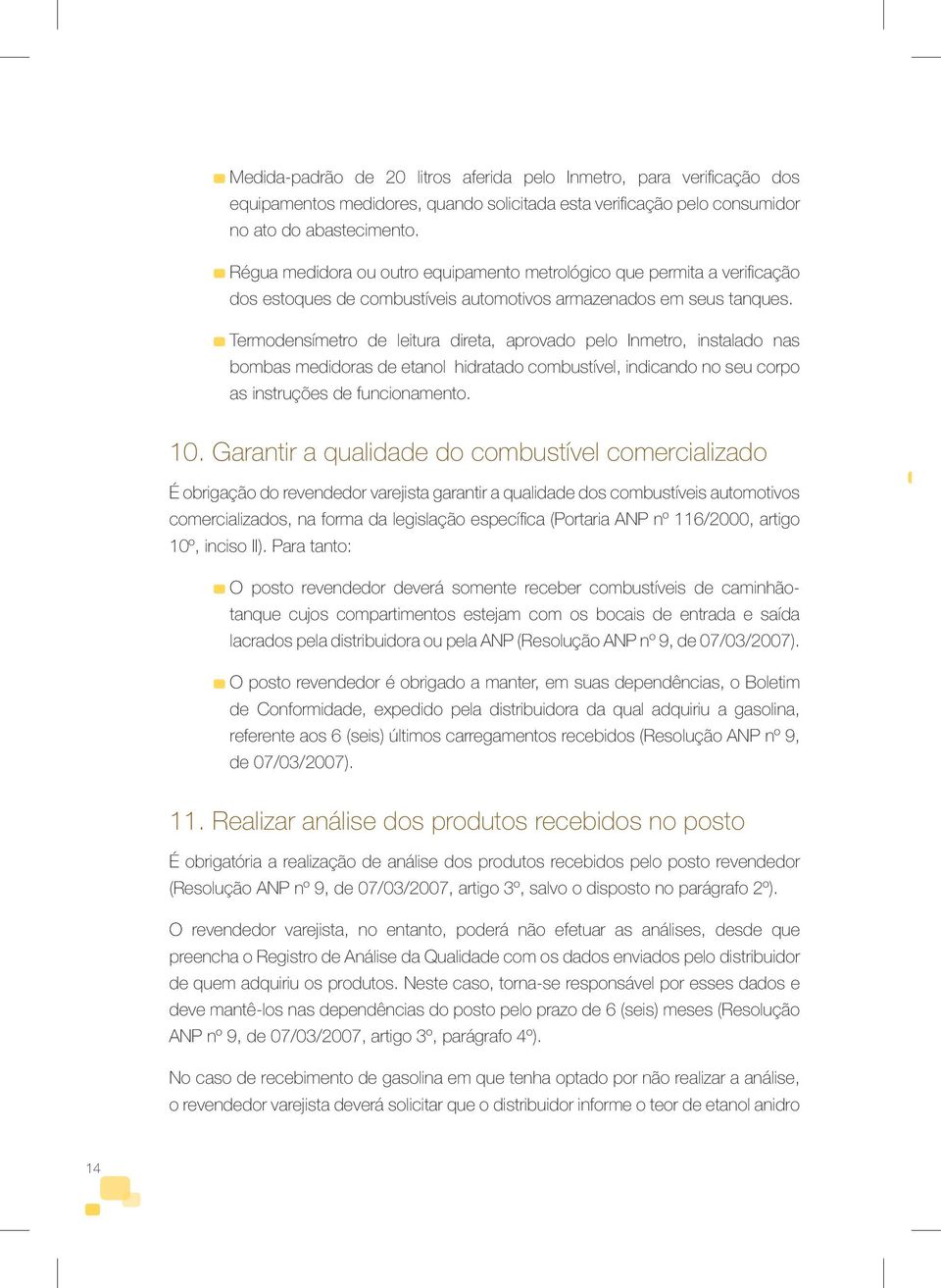 Termodensímetro de leitura direta, aprovado pelo Inmetro, instalado nas bombas medidoras de etanol hidratado combustível, indicando no seu corpo as instruções de funcionamento. 10.