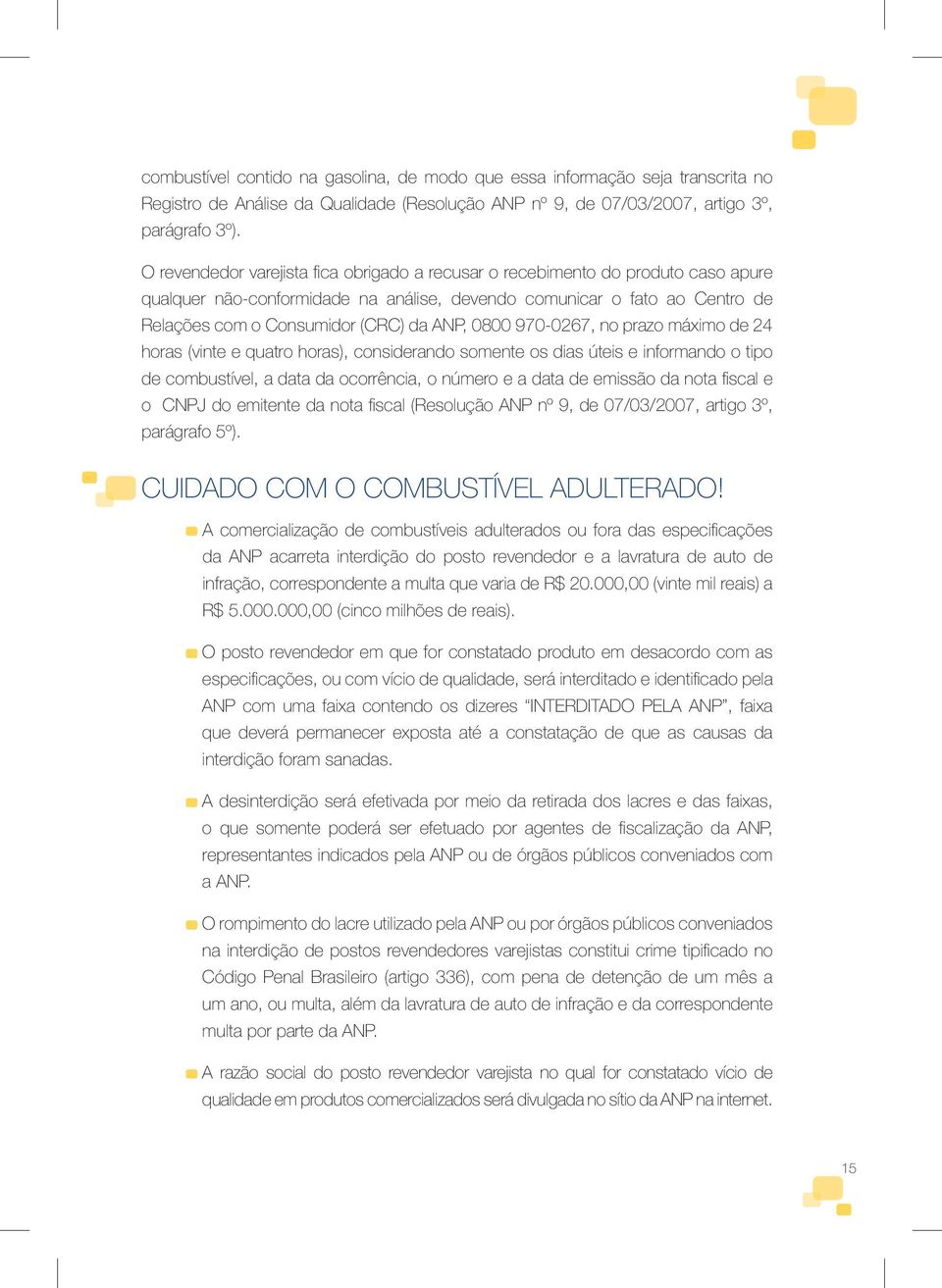 0800 970-0267, no prazo máximo de 24 horas (vinte e quatro horas), considerando somente os dias úteis e informando o tipo de combustível, a data da ocorrência, o número e a data de emissão da nota fi