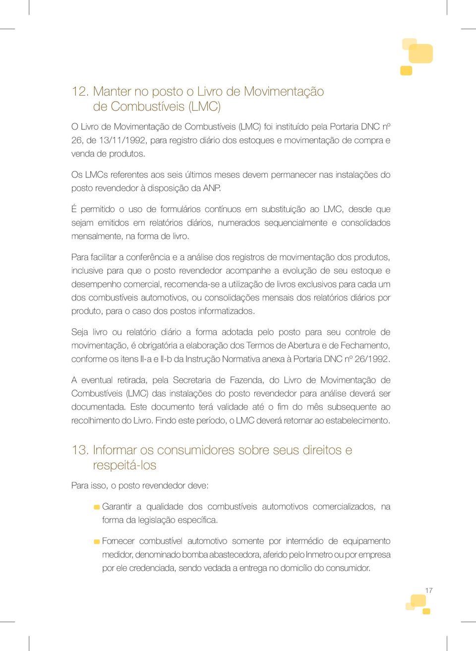 É permitido o uso de formulários contínuos em substituição ao LMC, desde que sejam emitidos em relatórios diários, numerados sequencialmente e consolidados mensalmente, na forma de livro.