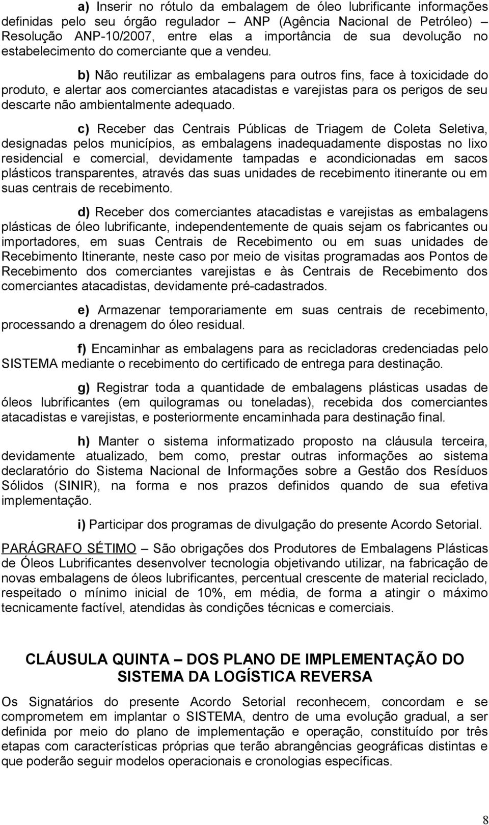 b) Não reutilizar as embalagens para outros fins, face à toxicidade do produto, e alertar aos comerciantes atacadistas e varejistas para os perigos de seu descarte não ambientalmente adequado.