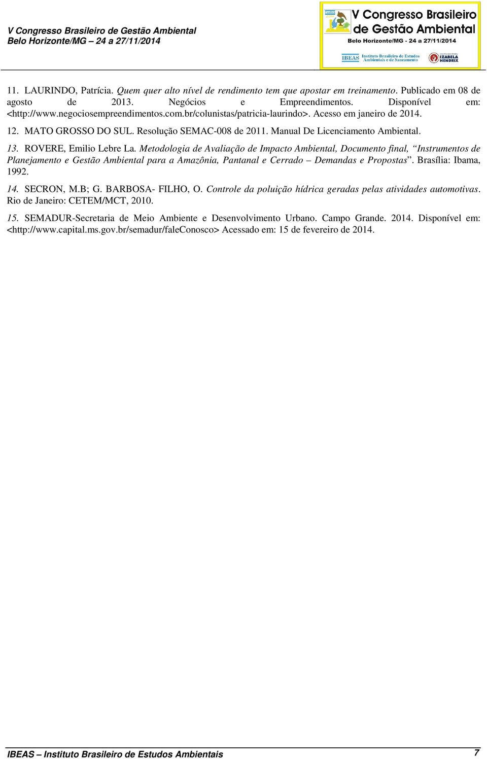 ROVERE, Emilio Lebre La. Metodologia de Avaliação de Impacto Ambiental, Documento final, Instrumentos de Planejamento e Gestão Ambiental para a Amazônia, Pantanal e Cerrado Demandas e Propostas.