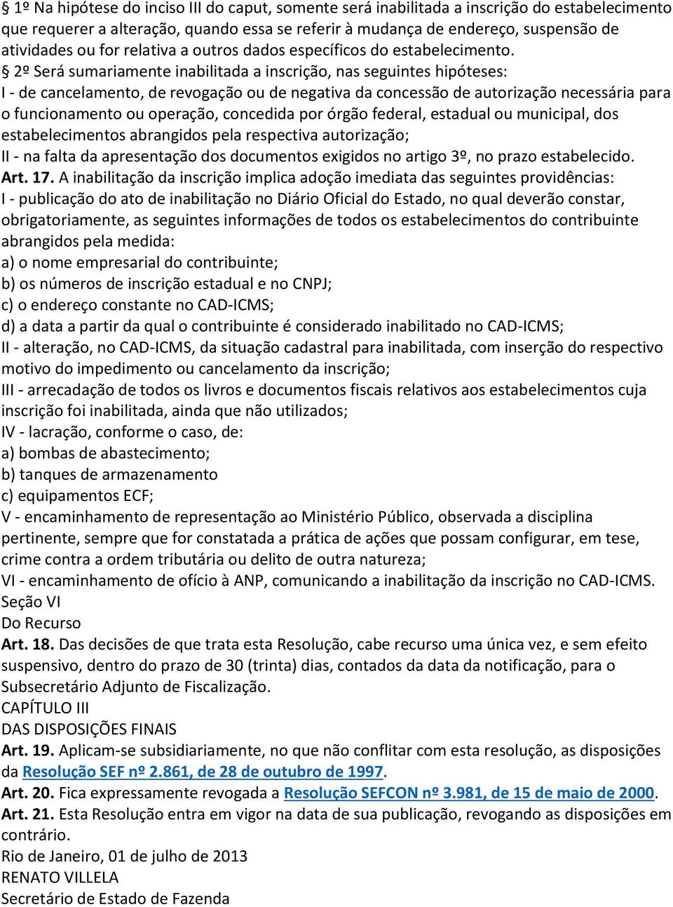 2º Será sumariamente inabilitada a inscrição, nas seguintes hipóteses: I - de cancelamento, de revogação ou de negativa da concessão de autorização necessária para o funcionamento ou operação,