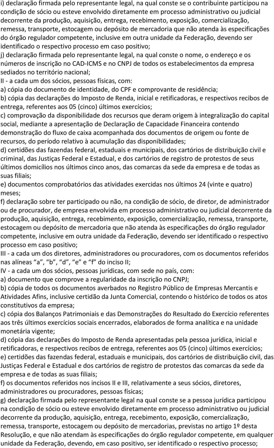 inclusive em outra unidade da Federação, devendo ser identificado o respectivo processo em caso positivo; j) declaração firmada pelo representante legal, na qual conste o nome, o endereço e os