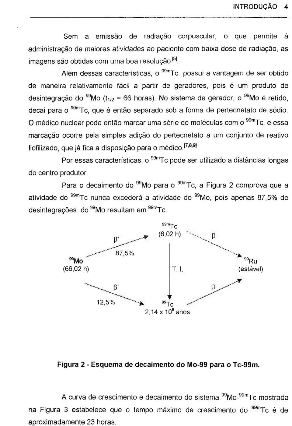 No sistema de gerador, o ^^Mo é retido, decai para o ^^'"Tc, que é então separado sob a forma de pertecnetato de sódio.