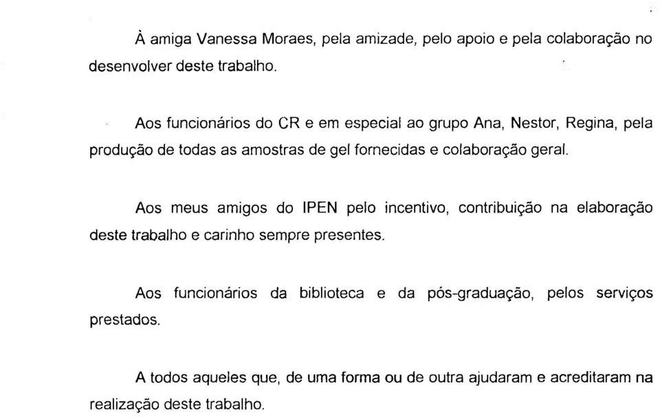 colaboração geral. Aos meus amigos do IPEN pelo incentivo, contribuição na elaboração deste trabalho e carinho sempre presentes.