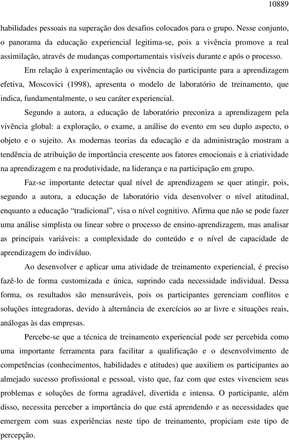 Em relação à experimentação ou vivência do participante para a aprendizagem efetiva, Moscovici (1998), apresenta o modelo de laboratório de treinamento, que indica, fundamentalmente, o seu caráter