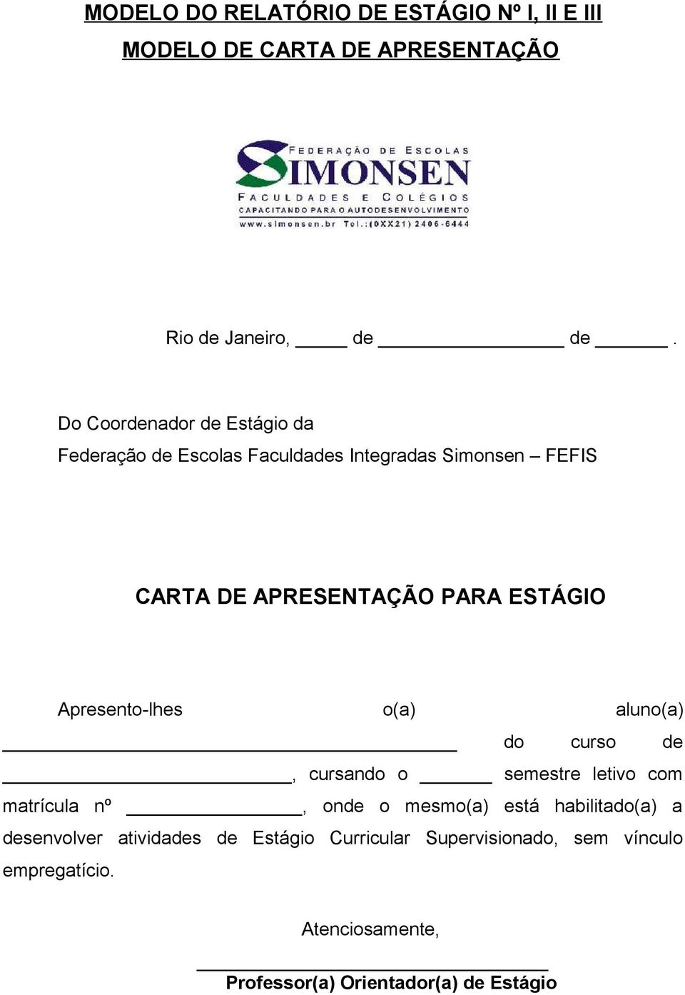 Apresento-lhes o(a) aluno(a) do curso de, cursando o semestre letivo com matrícula nº, onde o mesmo(a) está habilitado(a)