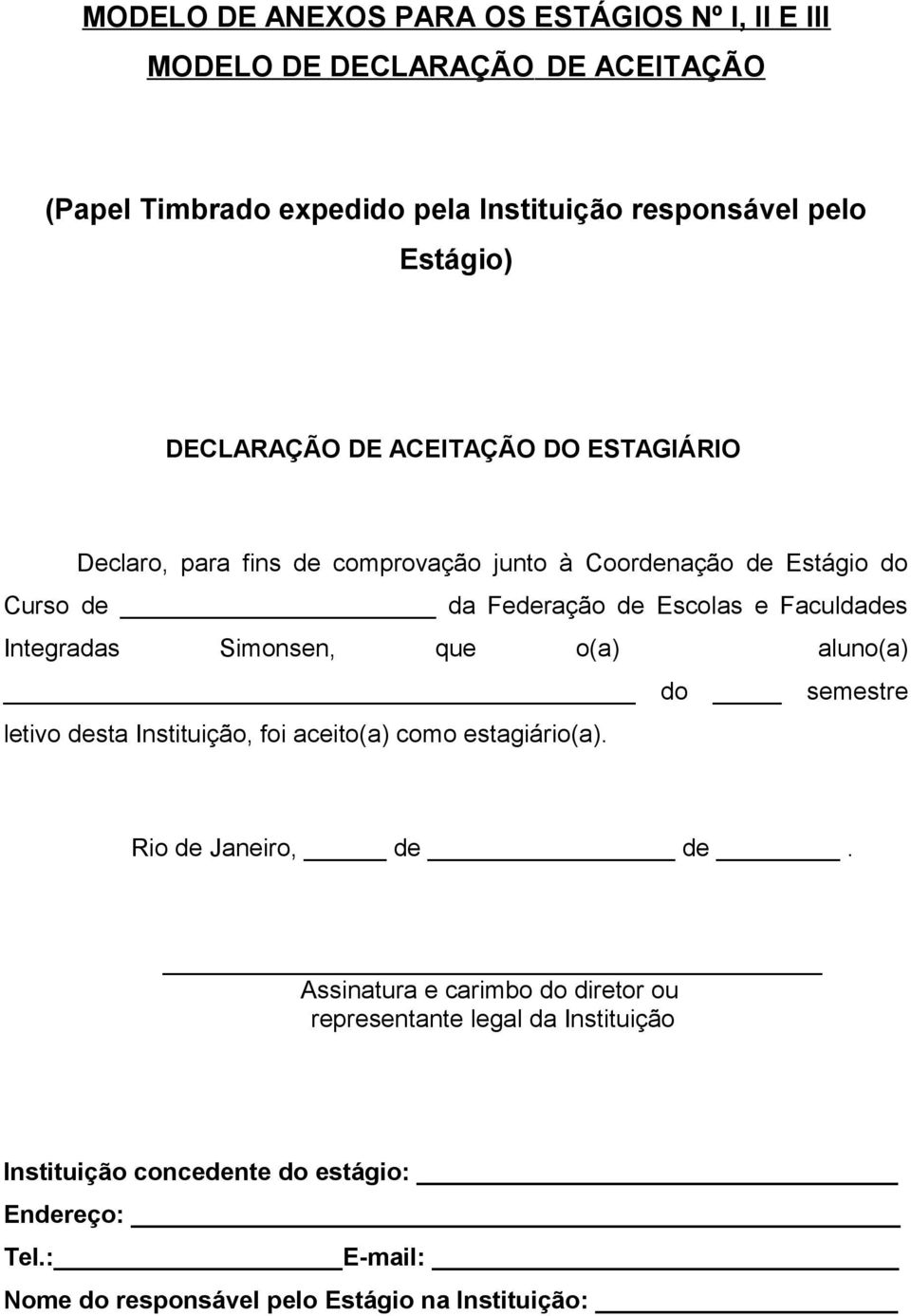 Integradas Simonsen, que o(a) aluno(a) do semestre letivo desta Instituição, foi aceito(a) como estagiário(a). Rio de Janeiro, de de.