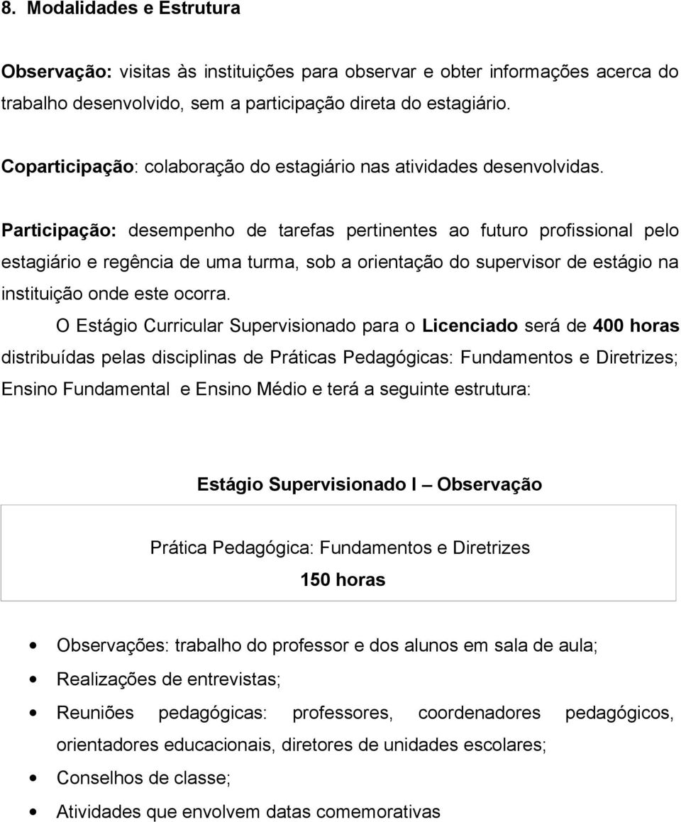 Participação: desempenho de tarefas pertinentes ao futuro profissional pelo estagiário e regência de uma turma, sob a orientação do supervisor de estágio na instituição onde este ocorra.