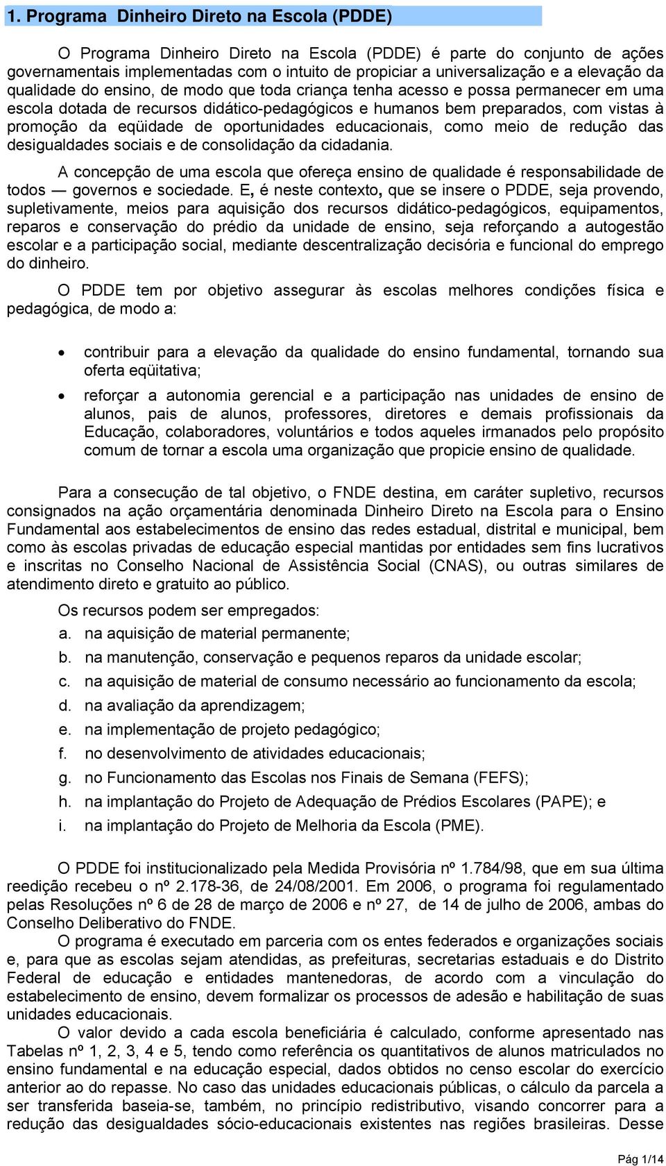 eqüidade de oportunidades educacionais, como meio de redução das desigualdades sociais e de consolidação da cidadania.