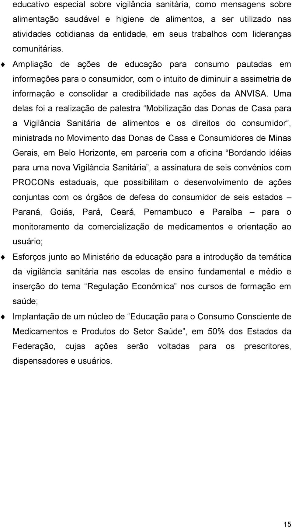 Ampliação de ações de educação para consumo pautadas em informações para o consumidor, com o intuito de diminuir a assimetria de informação e consolidar a credibilidade nas ações da ANVISA.