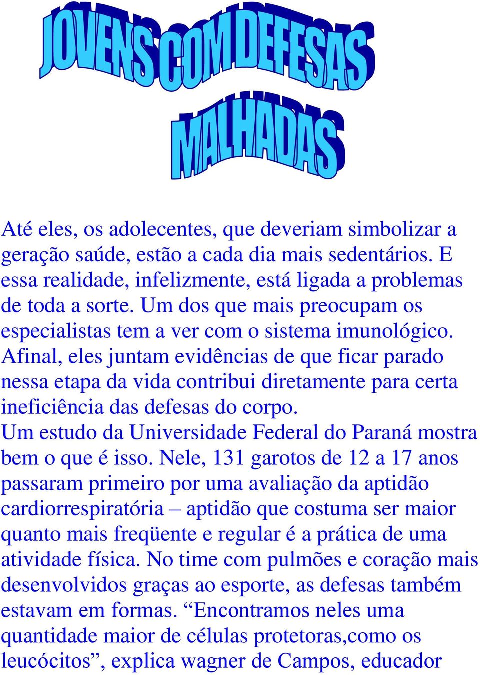 Afinal, eles juntam evidências de que ficar parado nessa etapa da vida contribui diretamente para certa ineficiência das defesas do corpo.