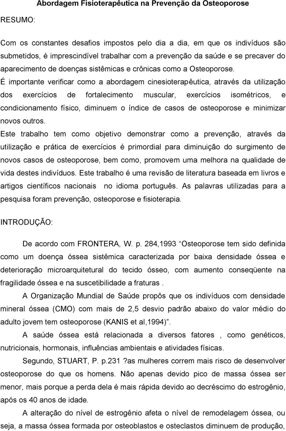 É importante verificar como a abordagem cinesioterapêutica, através da utilização dos exercícios de fortalecimento muscular, exercícios isométricos, e condicionamento físico, diminuem o índice de