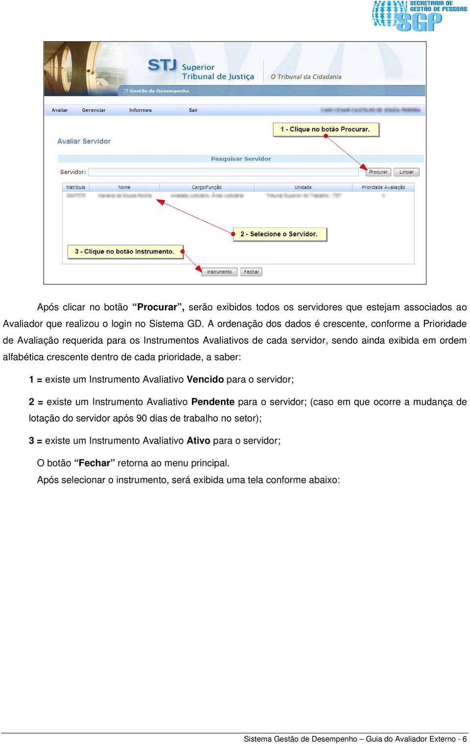 prioridade, a saber: 1 = existe um Instrumento Avaliativo Vencido para o servidor; 2 = existe um Instrumento Avaliativo Pendente para o servidor; (caso em que ocorre a mudança de lotação do servidor