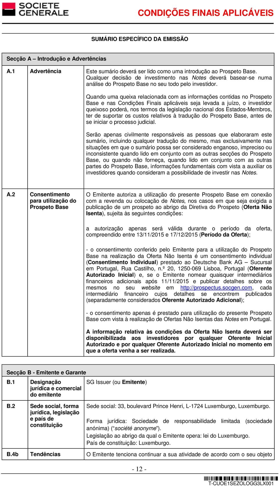 Quando uma queixa relacionada com as informações contidas no Prospeto Base e nas Condições Finais aplicáveis seja levada a juízo, o investidor queixoso poderá, nos termos da legislação nacional dos