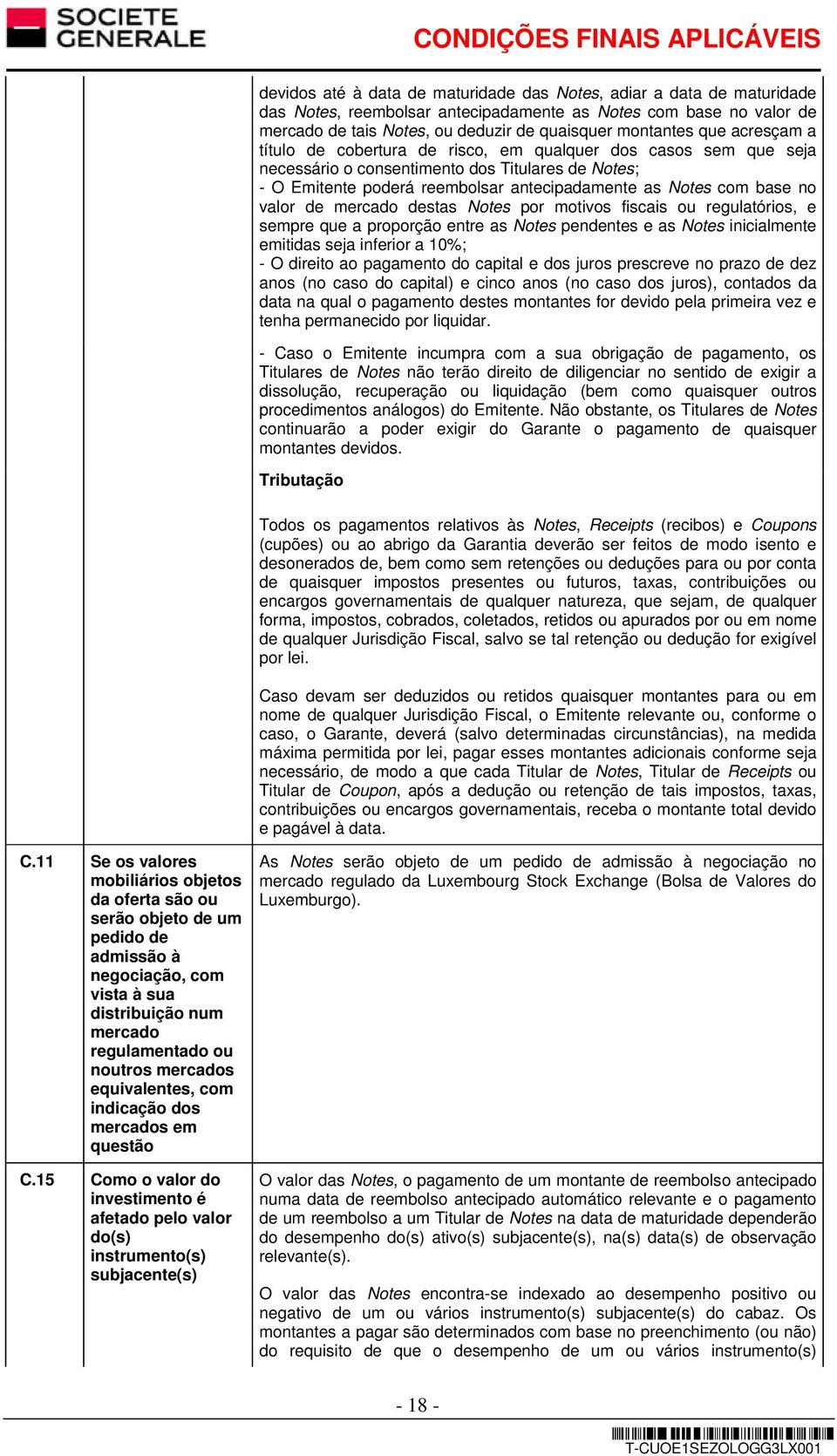 valor de mercado destas Notes por motivos fiscais ou regulatórios, e sempre que a proporção entre as Notes pendentes e as Notes inicialmente emitidas seja inferior a 10%; - O direito ao pagamento do