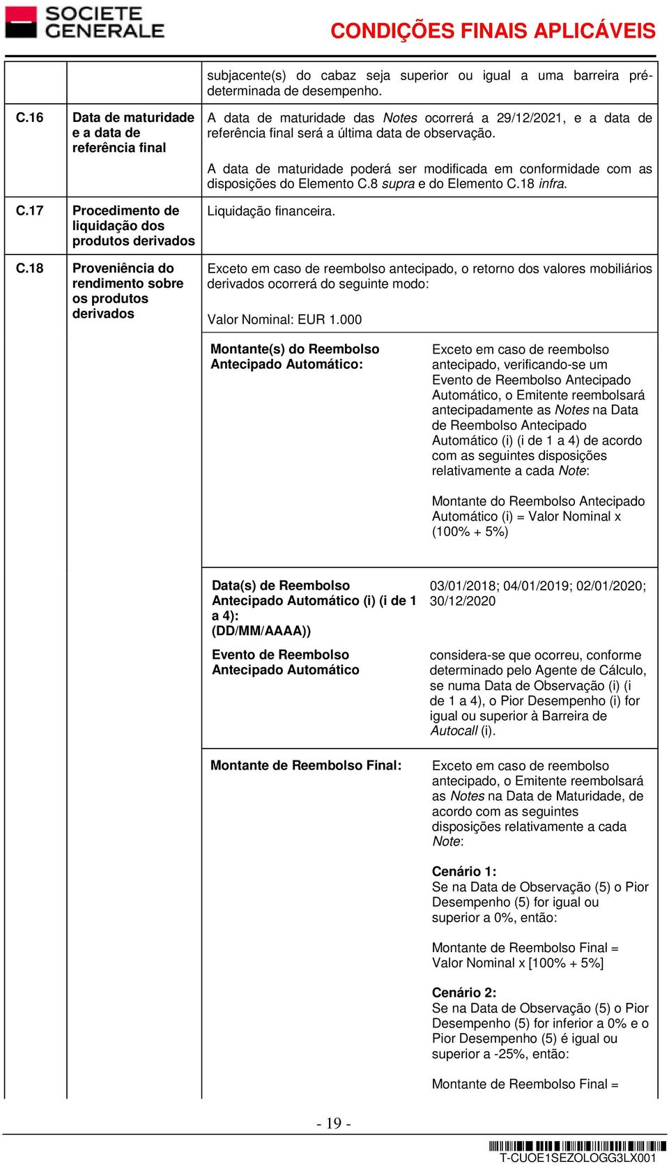 18 Proveniência do rendimento sobre os produtos derivados A data de maturidade das Notes ocorrerá a 29/12/2021, e a data de referência final será a última data de observação.