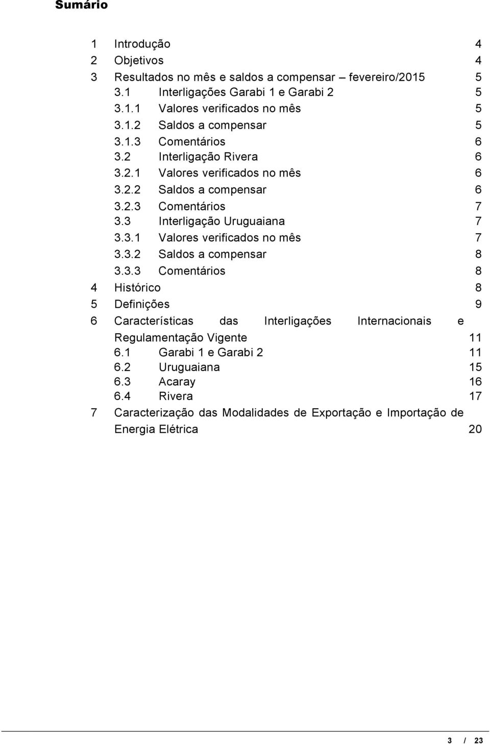 3.2 Saldos a compensar 8 3.3.3 Comentários 8 4 Histórico 8 5 Definições 9 6 Características das Interligações Internacionais e Regulamentação Vigente 11 6.