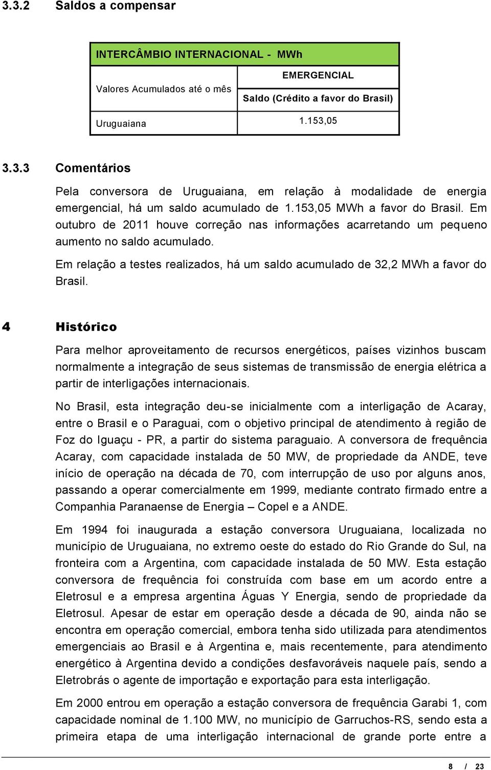 Em relação a testes realizados, há um saldo acumulado de 32,2 MWh a favor do Brasil.