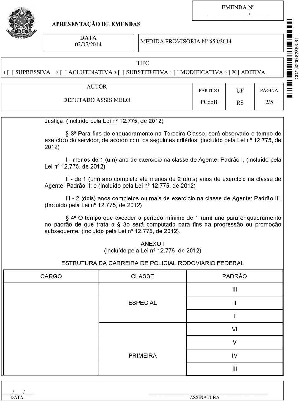 775, de 2012) - menos de 1 (um) ano de exercício na classe de Agente: Padrão ; (ncluído pela Lei nº 12.