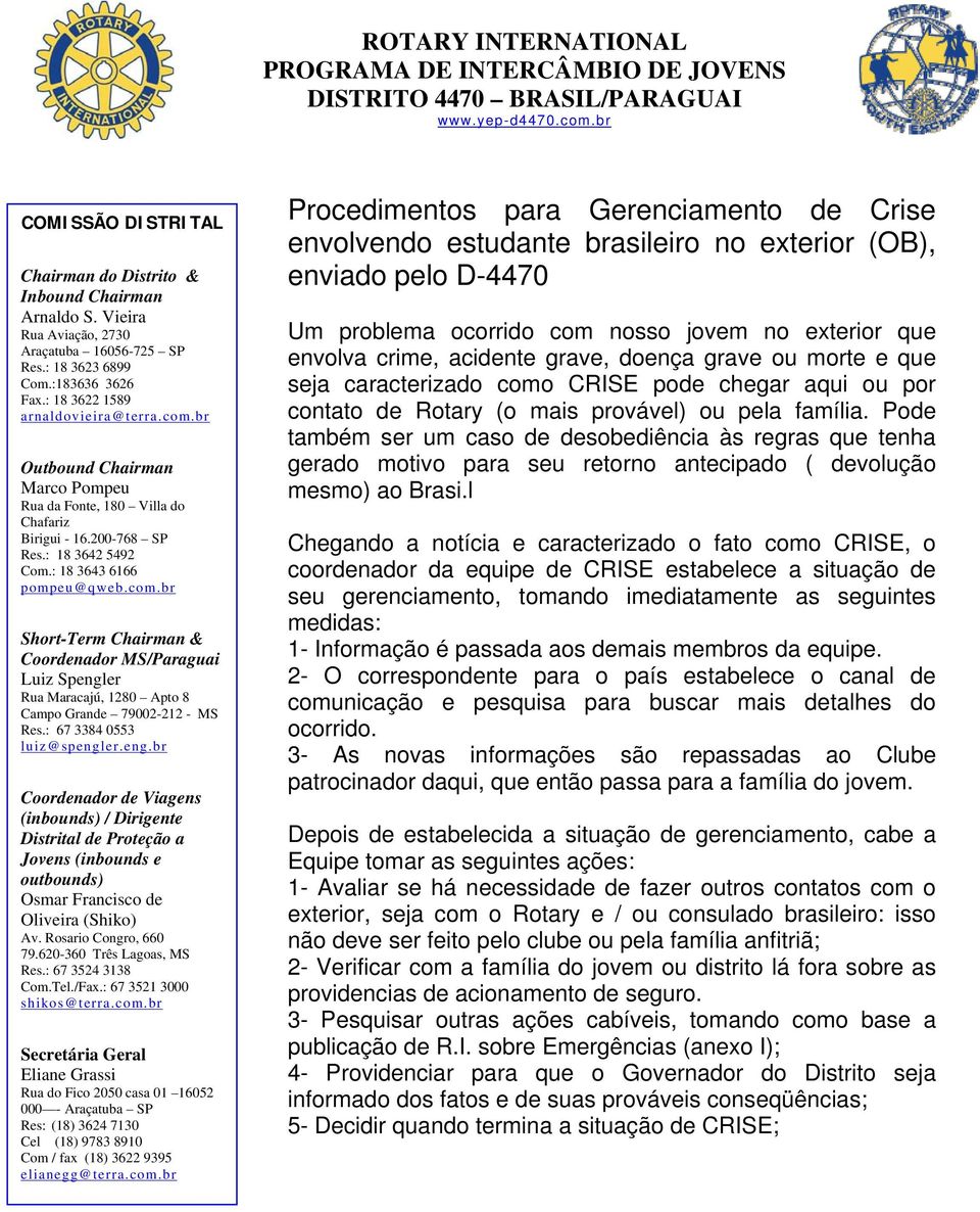 Pode também ser um caso de desobediência às regras que tenha gerado motivo para seu retorno antecipado ( devolução mesmo) ao Brasi.