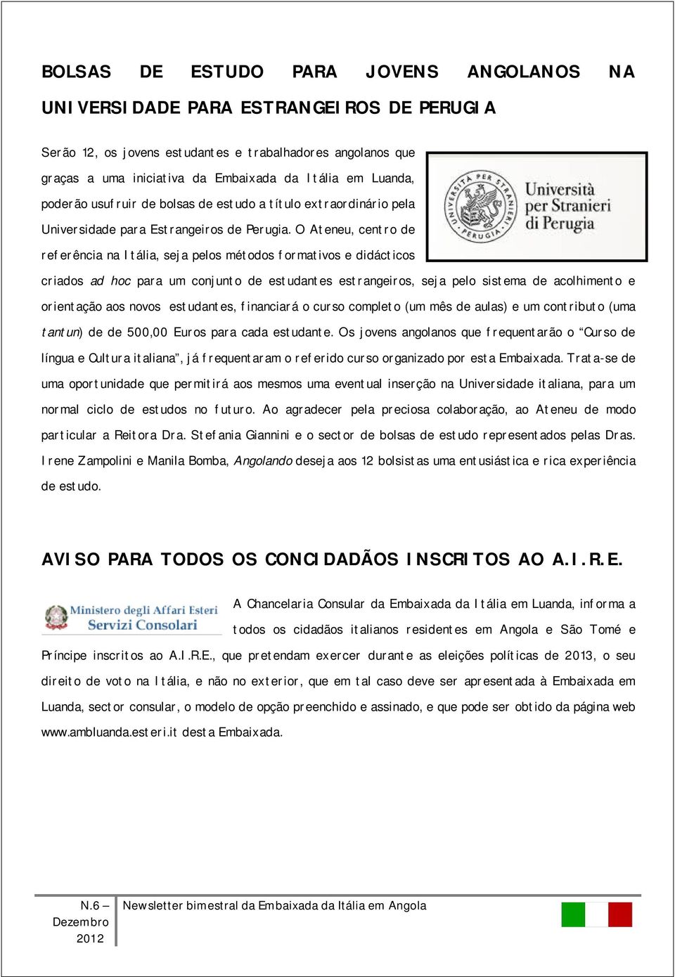 O Ateneu, centro de referência na Itália, seja pelos métodos formativos e didácticos criados ad hoc para um conjunto de estudantes estrangeiros, seja pelo sistema de acolhimento e orientação aos