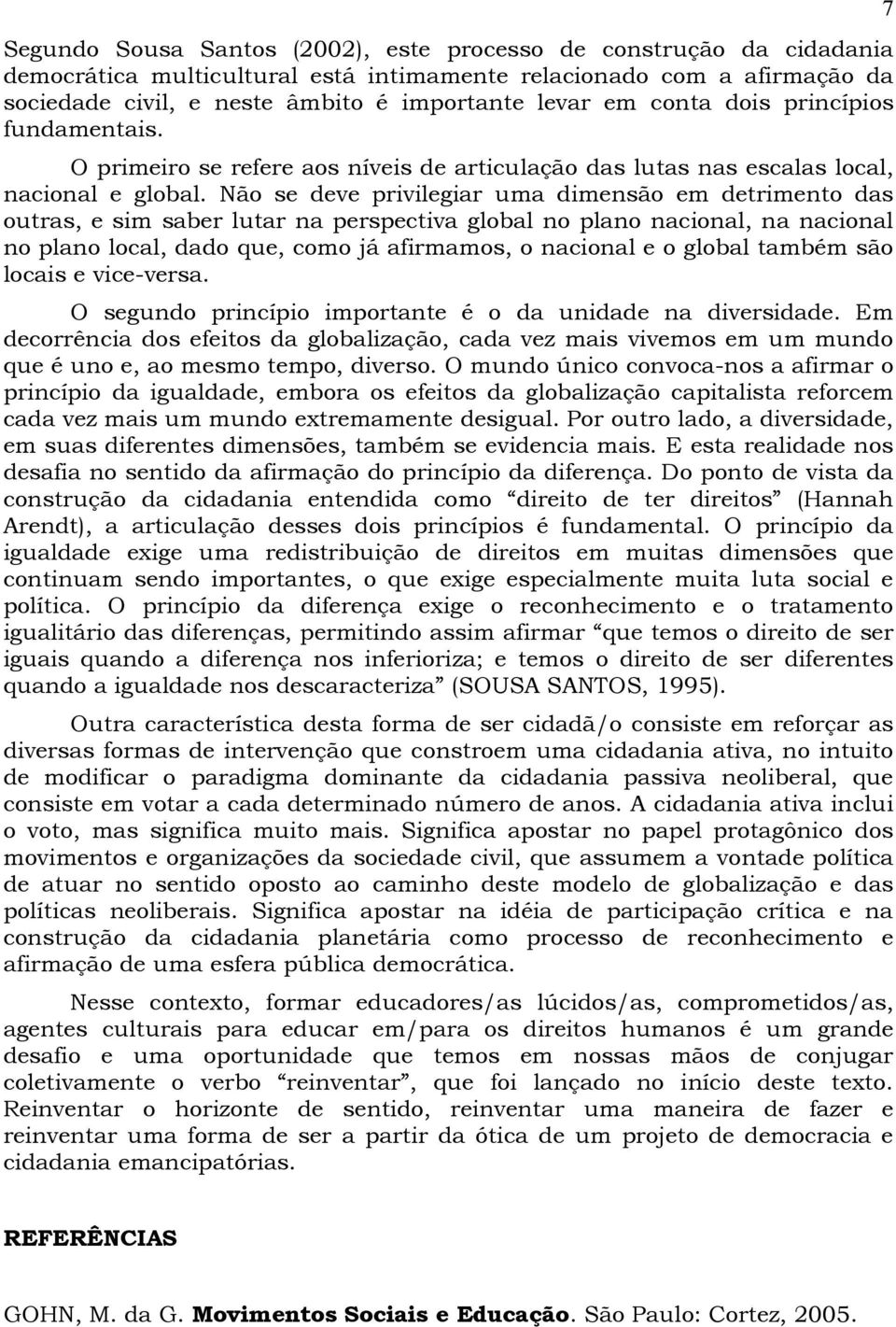 Não se deve privilegiar uma dimensão em detrimento das outras, e sim saber lutar na perspectiva global no plano nacional, na nacional no plano local, dado que, como já afirmamos, o nacional e o