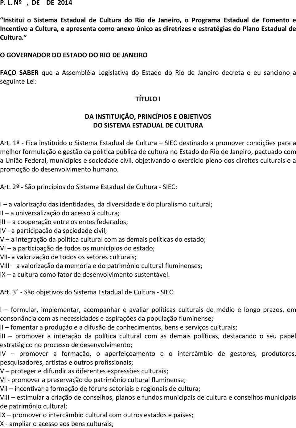 O GOVERNADOR DO ESTADO DO RIO DE JANEIRO FAÇO SABER que a Assembléia Legislativa do Estado do Rio de Janeiro decreta e eu sanciono a seguinte Lei: TÍTULO I DA INSTITUIÇÃO, PRINCÍPIOS E OBJETIVOS DO