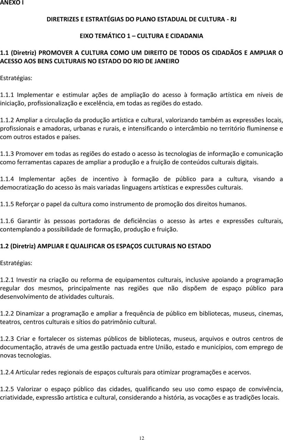 1.1.2 Ampliar a circulação da produção artística e cultural, valorizando também as expressões locais, profissionais e amadoras, urbanas e rurais, e intensificando o intercâmbio no território