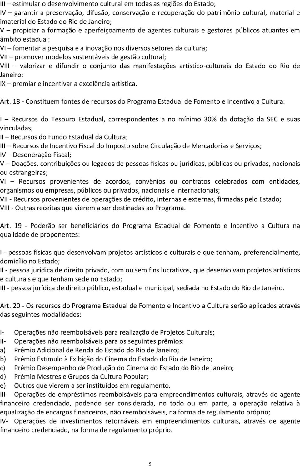 promover modelos sustentáveis de gestão cultural; VIII valorizar e difundir o conjunto das manifestações artístico-culturais do Estado do Rio de Janeiro; IX premiar e incentivar a excelência