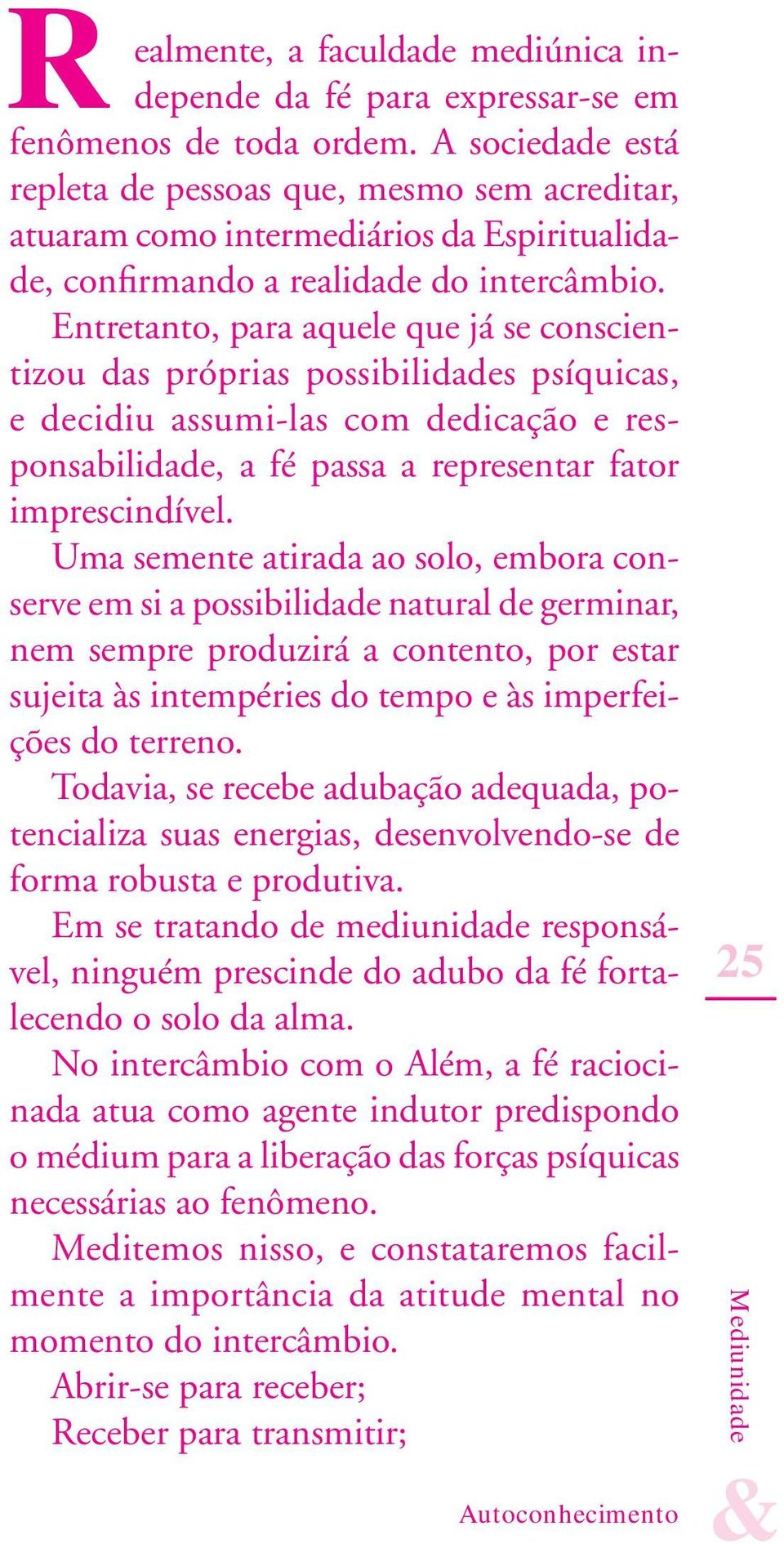 Entretanto, para aquele que já se conscientizou das próprias possibilidades psíquicas, e decidiu assumi-las com dedicação e responsabilidade, a fé passa a representar fator imprescindível.