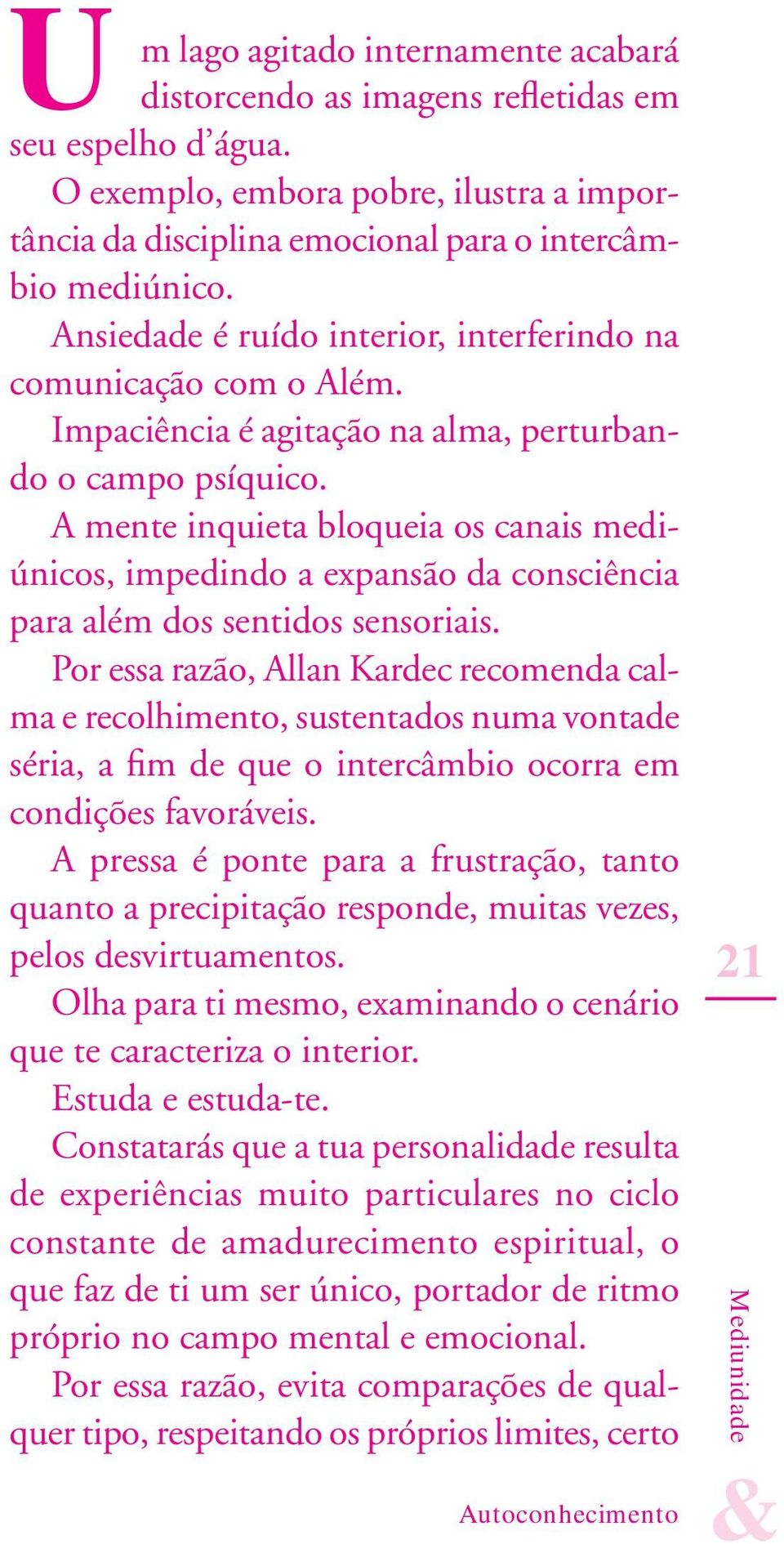 A mente inquieta bloqueia os canais mediúnicos, impedindo a expansão da consciência para além dos sentidos sensoriais.