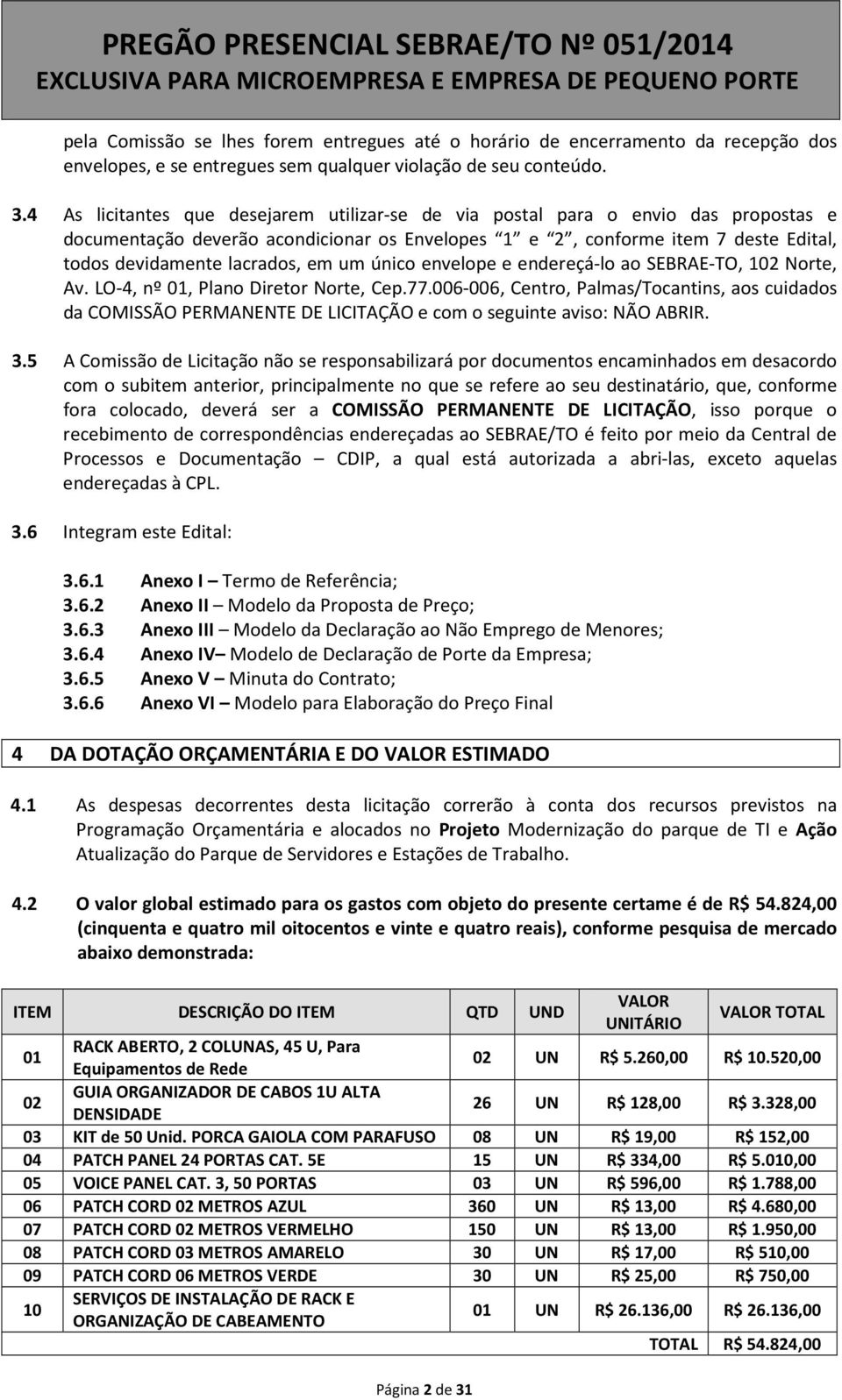 um único envelope e endereçá-lo ao SEBRAE-TO, 102 Norte, Av. LO-4, nº 01, Plano Diretor Norte, Cep.77.