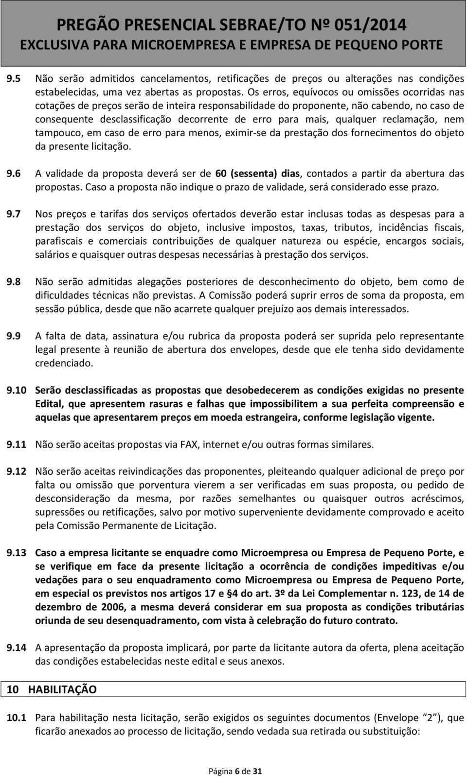 qualquer reclamação, nem tampouco, em caso de erro para menos, eximir-se da prestação dos fornecimentos do objeto da presente licitação. 9.