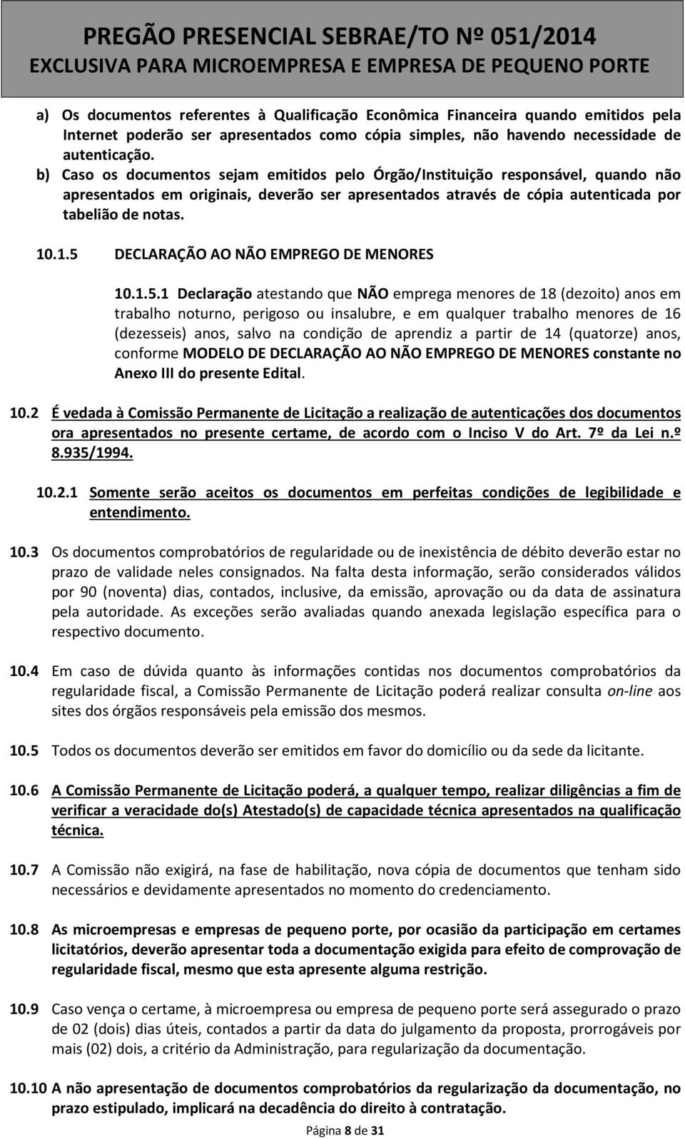 .1.5 DECLARAÇÃO AO NÃO EMPREGO DE MENORES 10.1.5.1 Declaração atestando que NÃO emprega menores de 18 (dezoito) anos em trabalho noturno, perigoso ou insalubre, e em qualquer trabalho menores de 16