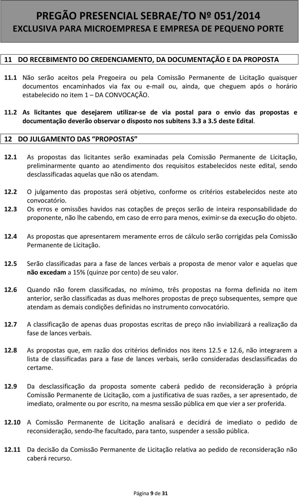 CONVOCAÇÃO. 11.2 As licitantes que desejarem utilizar-se de via postal para o envio das propostas e documentação deverão observar o disposto nos subitens 3.3 a 3.5 deste Edital.