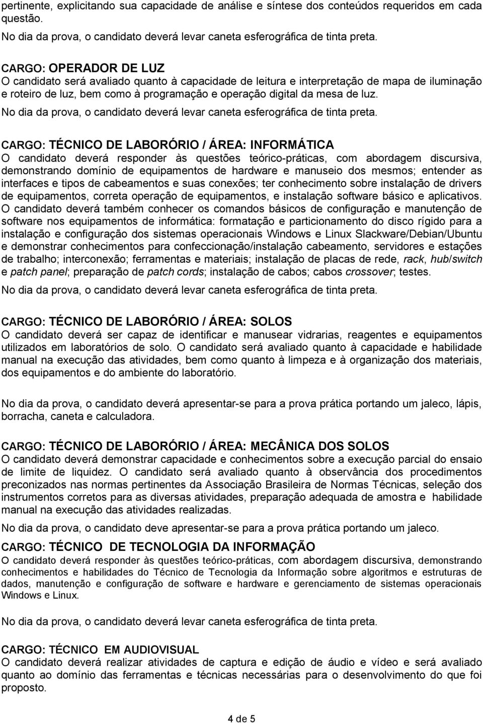 CARGO: TÉCNICO DE LABORÓRIO / ÁREA: INFORMÁTICA demonstrando domínio de equipamentos de hardware e manuseio dos mesmos; entender as interfaces e tipos de cabeamentos e suas conexões; ter conhecimento