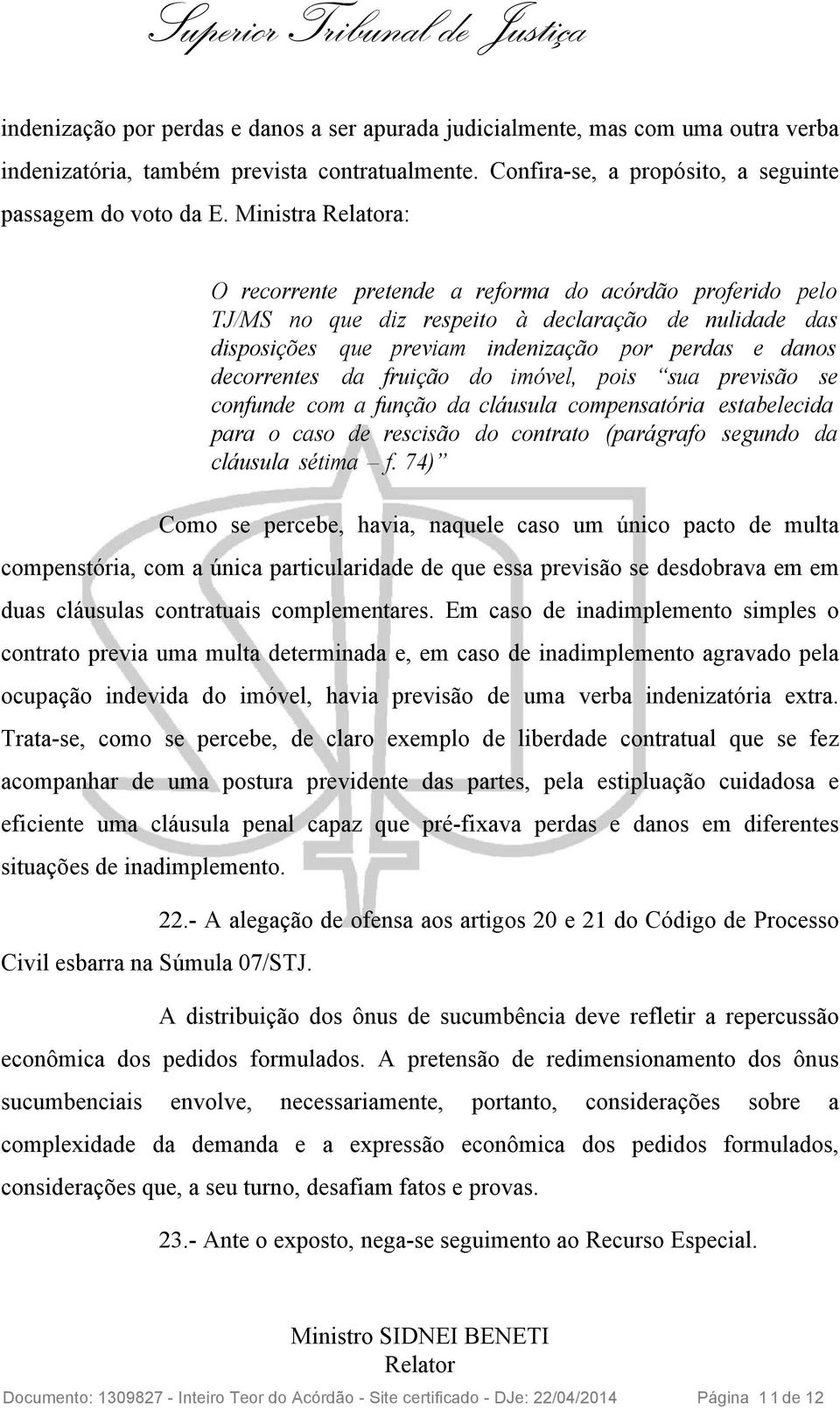 da fruição do imóvel, pois sua previsão se confunde com a função da cláusula compensatória estabelecida para o caso de rescisão do contrato (parágrafo segundo da cláusula sétima f.