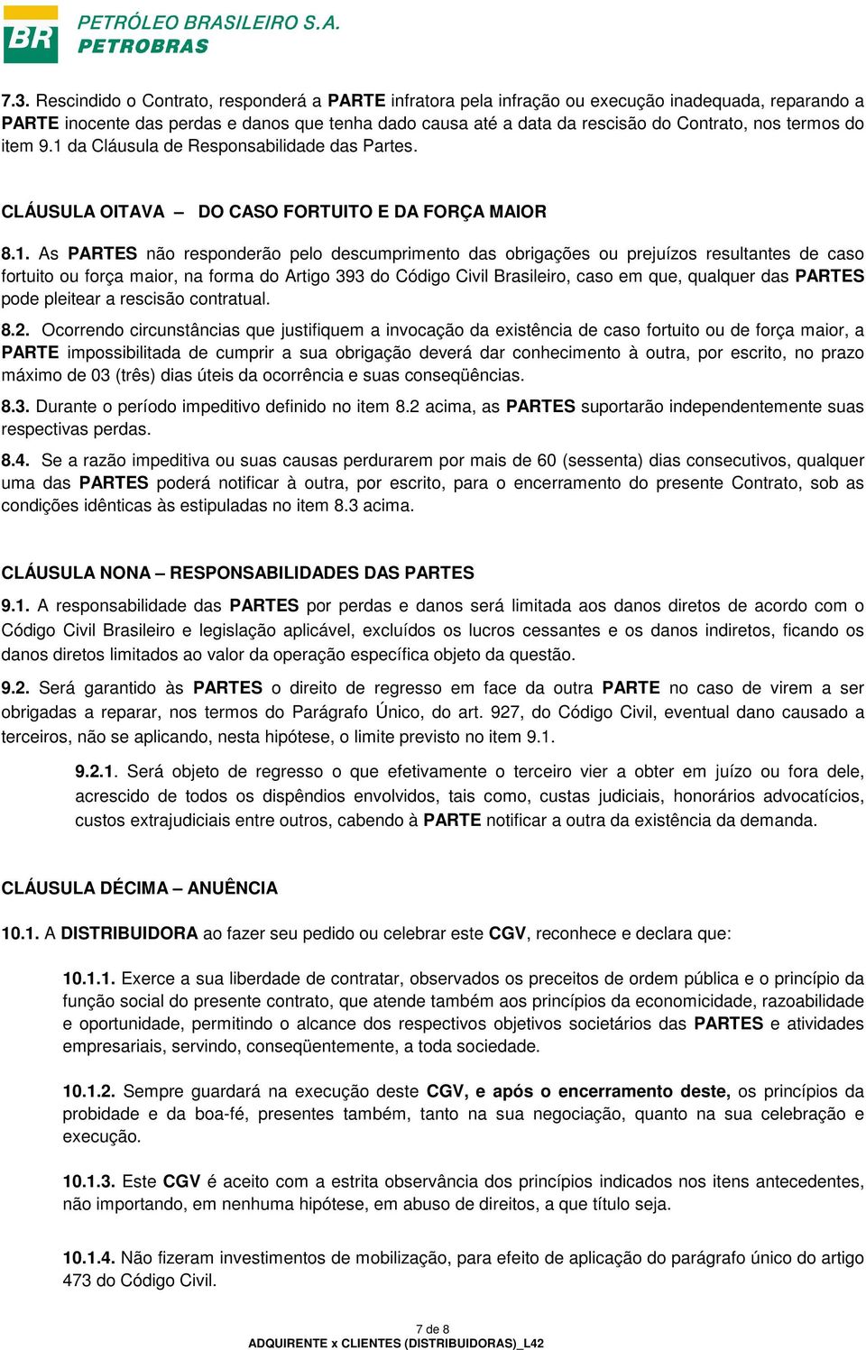 da Cláusula de Responsabilidade das Partes. CLÁUSULA OITAVA DO CASO FORTUITO E DA FORÇA MAIOR 8.1.