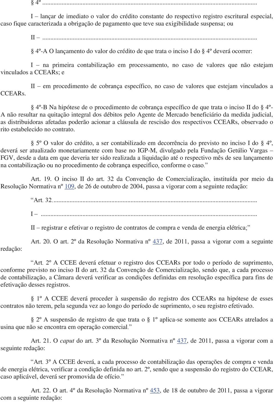 II em procedimento de cobrança específico, no caso de valores que estejam vinculados a 4º-B Na hipótese de o procedimento de cobrança específico de que trata o inciso II do 4º- A não resultar na