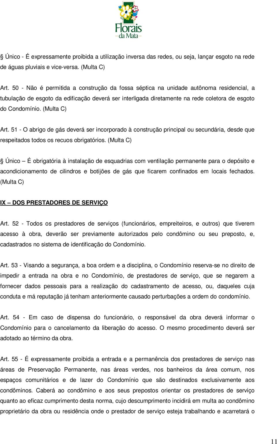 (Multa C) Art. 51 - O abrigo de gás deverá ser incorporado à construção principal ou secundária, desde que respeitados todos os recuos obrigatórios.