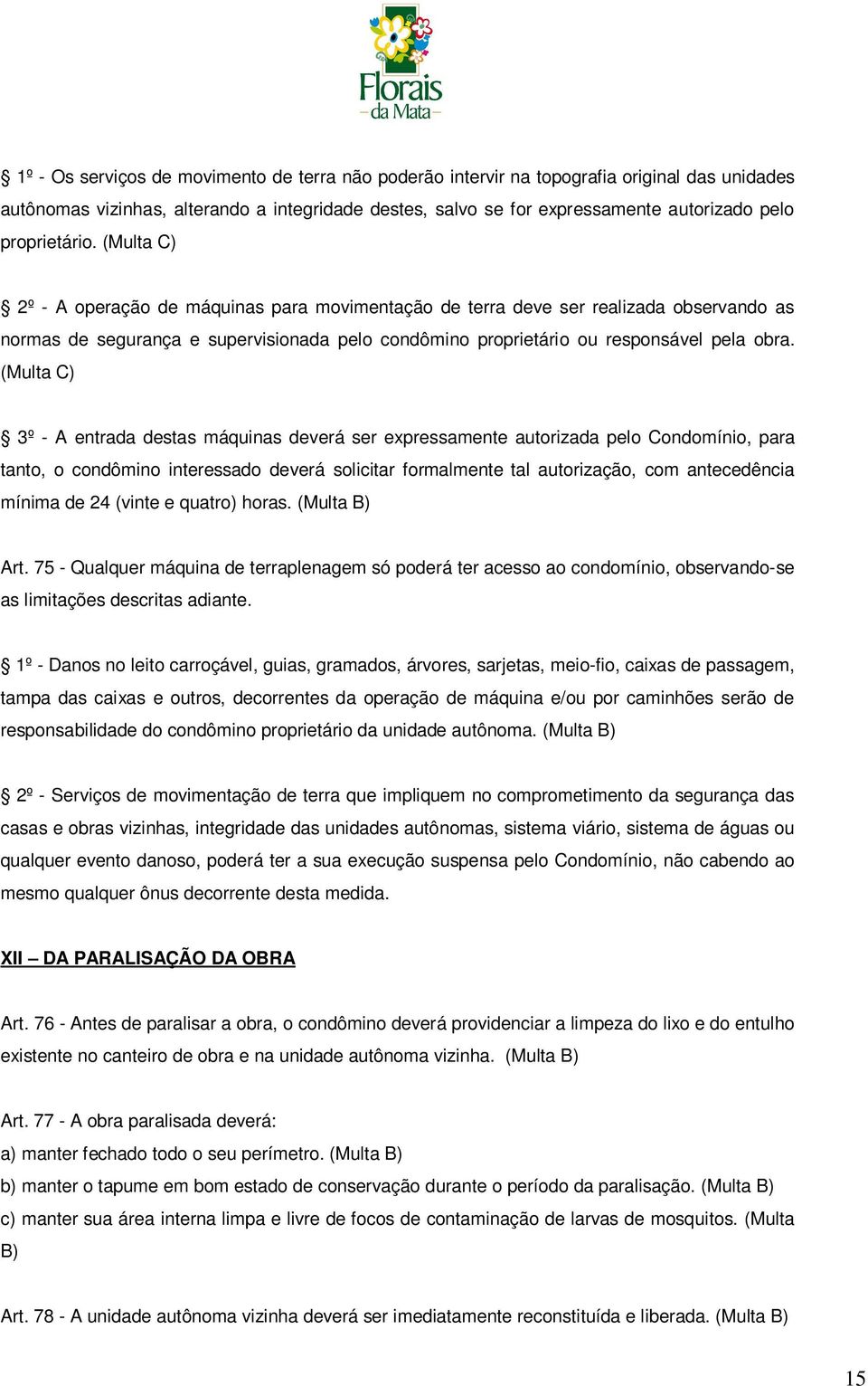 (Multa C) 2º - A operação de máquinas para movimentação de terra deve ser realizada observando as normas de segurança e supervisionada pelo condômino proprietário ou responsável pela obra.