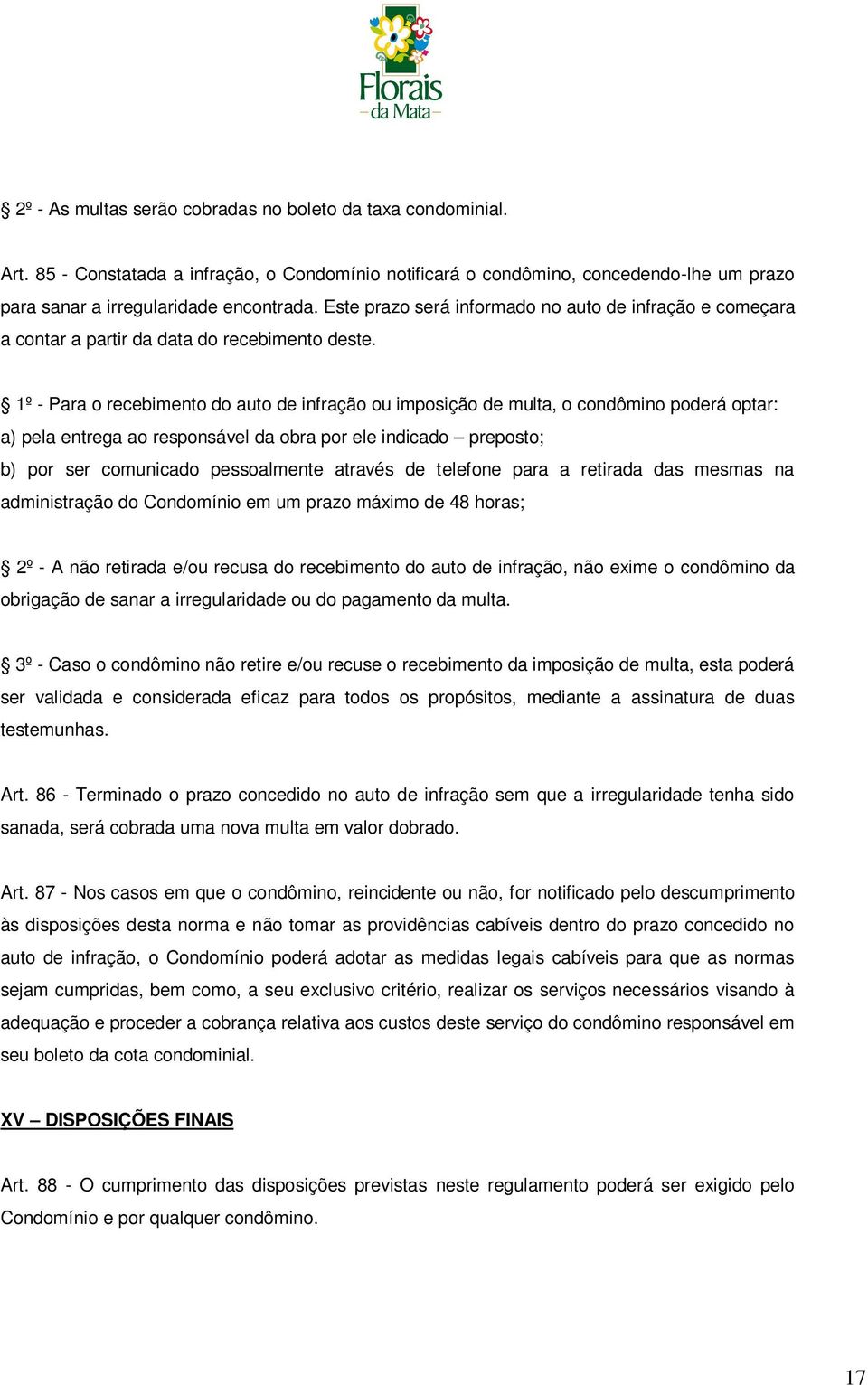 1º - Para o recebimento do auto de infração ou imposição de multa, o condômino poderá optar: a) pela entrega ao responsável da obra por ele indicado preposto; b) por ser comunicado pessoalmente